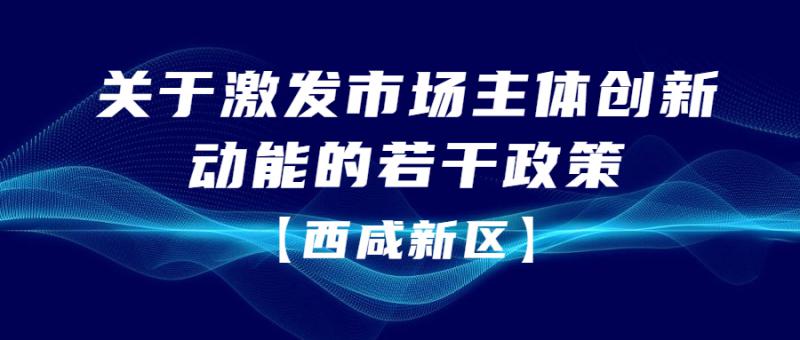 《西咸新區(qū)關(guān)于激發(fā)市場(chǎng)主體創(chuàng)新動(dòng)能的若干政策》